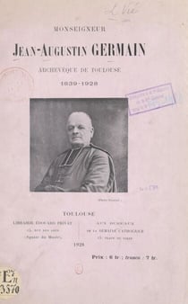 Monseigneur Jean-Auguste Germain - Archevêque de Toulouse, 1839-1928