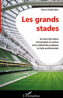 Les grands stades - Au cœur des enjeux économiques et sociaux entre collectivités publiques et clubs professionnels