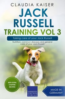 Jack Russell Training Vol 3 – Taking care of your Jack Russell: Nutrition, common diseases and general care of your Jack Russell - Jack Russell Terrier Training, #3