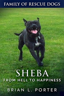 Sheba - From Hell to Happiness - Family Of Rescue Dogs, #2