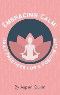 Embracing Calm: Daily Practices for a Positive Life