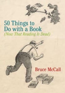50 Things to Do with a Book - (Now That Reading Is Dead)