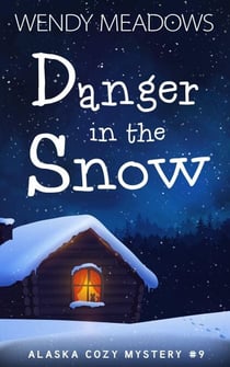 Danger in the Snow - Alaska Cozy Mystery, #9