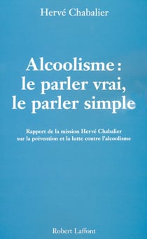 Alcoolisme : Le parler vrai, le parler simple - Rapport de la mission Hervé Chabalier sur la prévention et la lutte contre l'alcoolisme