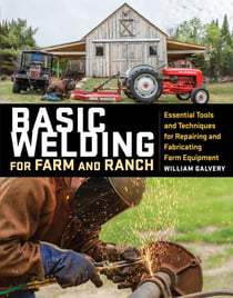 Basic Welding for Farm and Ranch - Essential Tools and Techniques for Repairing and Fabricating Farm Equipment