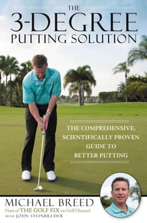 The 3-Degree Putting Solution - The Comprehensive, Scientifically Proven Guide to Better Putting