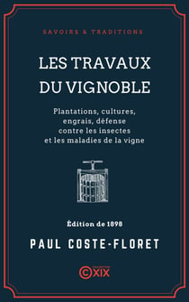 Les Travaux du vignoble - Plantations, cultures, engrais, défense contre les insectes et les maladies de la vigne