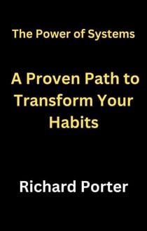 The Power of Systems: A Proven Path to Transform Your Habits
