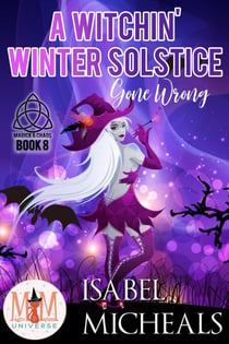 A Witchin' Winter Solstice Gone Wrong: Magic and Mayhem Universe - Magick and Chaos, #8
