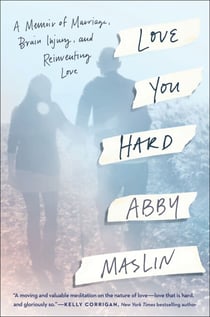 Love You Hard - A Memoir of Marriage, Brain Injury, and Reinventing Love