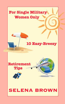 For Single Military Women Only: 10 Easy-Breezy Retirement Tips