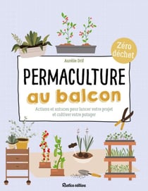 Permaculture au balcon - Actions et astuces pour lancer votre projet et cultiver votre potager