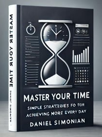 Master Your Time: Simple Strategies for Achieving More Every Day
