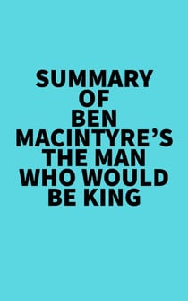 Summary of Ben Macintyre's The Man Who Would Be King