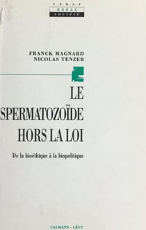Le Spermatozoïde hors la loi - De la bioéthique à la biopolitique