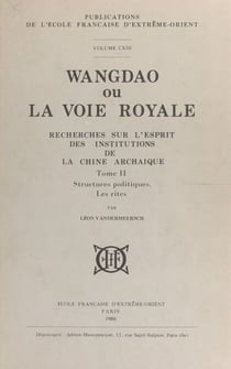 Wangdao ou La voie royale (2) - Recherches sur l'esprit des institutions de la Chine archaïque. Structures politiques. Les rites