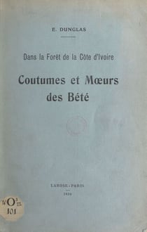 Dans la forêt de la Côte d'Ivoire - Coutumes et mœurs des Bété