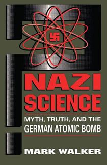 Nazi Science - Myth, Truth, And The German Atomic Bomb