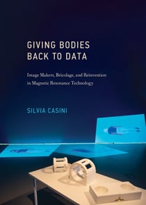 Giving Bodies Back to Data - Image Makers, Bricolage, and Reinvention in Magnetic Resonance Technology