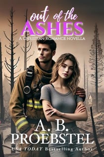 Out of the Ashes: A Christian Romance Novella