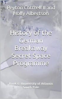 University of Atlantis South Pole - History of the German Breakaway Secret Space Programme, #6
