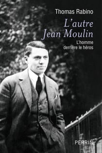 L'autre Jean Moulin - L'homme derrière le héros