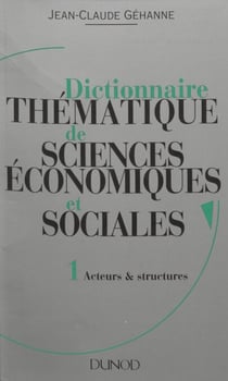 Dictionnaire thématique de sciences économiques et sociales. Principes et théories (1) : Acteurs et structures