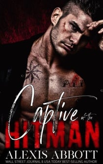 Captive of the Hitman - A Mafia Bad Boy Romance - Alexis Abbott's Hitmen, #3