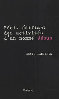Récit édifiant des activités d'un nommé Jésus
