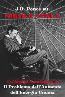 J.D. Ponce su Nikola Tesla: Un'Analisi Accademica de Il Problema dell'Aumento dell'Energia Umana - Fisica teorica, #1