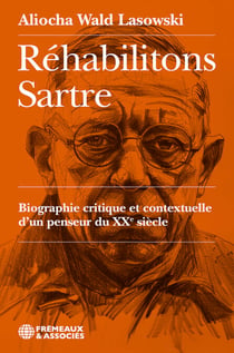Réhabilitons Sartre - Biographie critique et contextuelle d’un penseur du XXe siècle