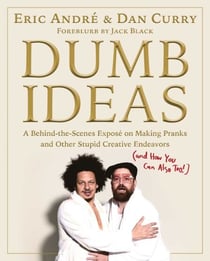 Dumb Ideas - A Behind-the-Scenes Exposé on Making Pranks and Other Stupid Creative Endeavors (and How You Can Also Too!)