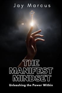 The Manifest Mindset: Unleashing the Power Within