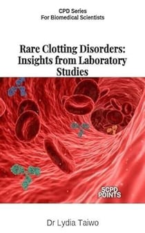 Rare Clotting Disorders: Insights from Laboratory Studies - Continuing Professional Development in Pathology For Medical Laboratory Professionals
