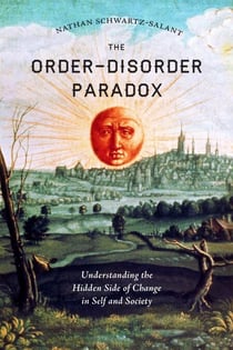 The Order-Disorder Paradox - Understanding the Hidden Side of Change in Self and Society