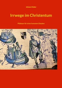 Irrwege im Christentum - Plädoyer für einen humanen Glauben