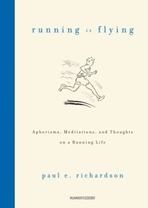Running Is Flying - Aphorisms, Meditations, and Thoughts on a Running Life