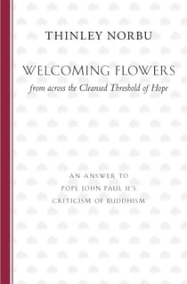 Welcoming Flowers from across the Cleansed Threshold of Hope - An Answer to Pope John Paul II's Criticism of Buddhism