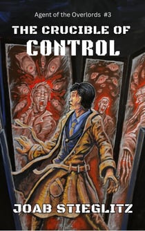 The Crucible of Control - Agent of The Overlords, #3