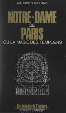 Notre-Dame de Paris - Ou La magie des templiers