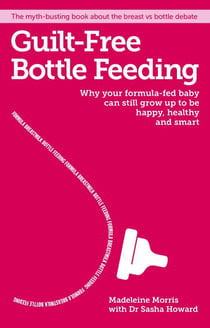 Guilt-free Bottle Feeding - Why your formula-fed baby can be happy, healthy and smart.
