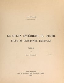 Le delta intérieur du Niger (2). Étude de géographie régionale - Thèse principale pour le Doctorat d'État