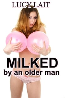Milked by an Older Man - Hucow Lactation Taboo Brats!, #13