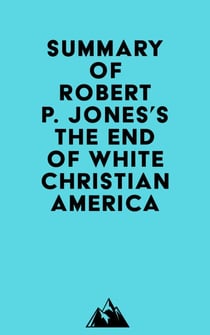 Summary of Robert P. Jones's The End of White Christian America