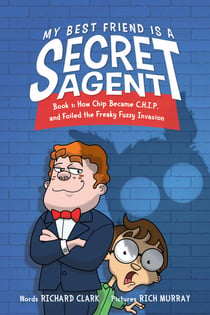 My Best Friend is a Secret Agent - How Chip Became C.H.I.P. and Foiled the Freaky Fuzzy Invasion