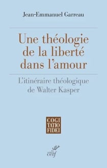 UNE THEOLOGIE DE LA LIBERTE DANS L'AMOUR - L'ITINERAIRE THEOLOGIQUE DE WALTER KASPER