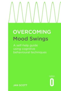 Overcoming Mood Swings - A self-help guide using cognitive behavioural techniques