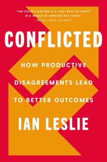 Conflicted - How Productive Disagreements Lead to Better Outcomes