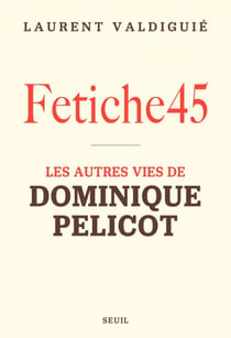 Fetiche45 - Les autres vies de Dominique Pelicot