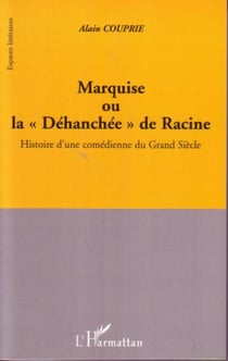 Marquise ou la Déhanchée de Racine - Histoire d'une comédienne du Grand Siècle